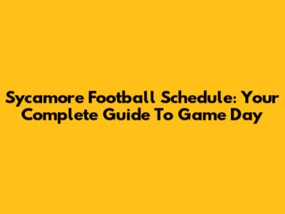 Sycamore Football Schedule: Your Complete Guide To Game Day