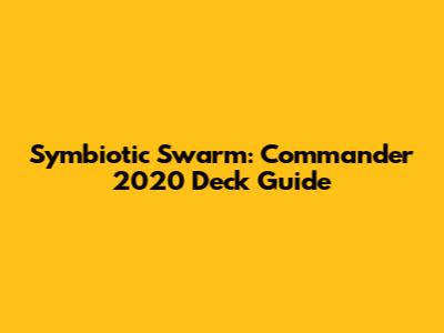 Symbiotic Swarm: Commander 2020 Deck Guide