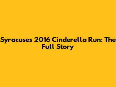 Syracuse's 2016 Cinderella Run: The Full Story