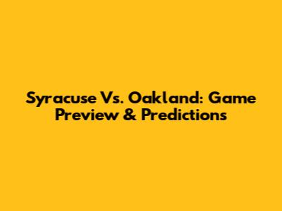 Syracuse Vs. Oakland: Game Preview & Predictions