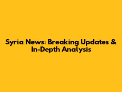 Syria News: Breaking Updates & In-Depth Analysis