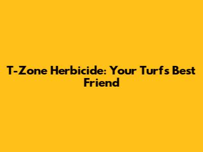 T-Zone Herbicide: Your Turf's Best Friend