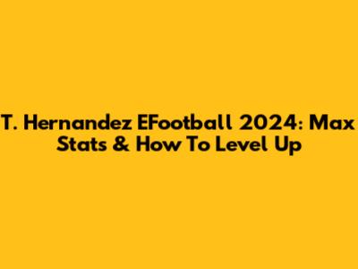 T. Hernandez EFootball 2024: Max Stats & How To Level Up