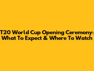 T20 World Cup Opening Ceremony: What To Expect & Where To Watch