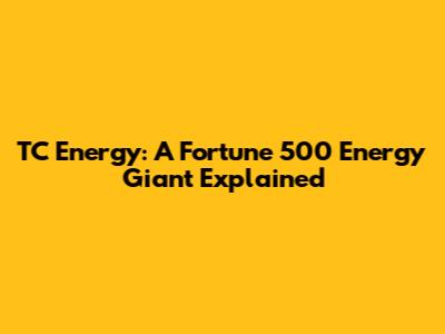 TC Energy: A Fortune 500 Energy Giant Explained
