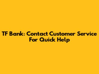 TF Bank: Contact Customer Service For Quick Help