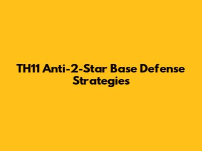 TH11 Anti-2-Star Base Defense Strategies