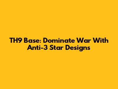 TH9 Base: Dominate War With Anti-3 Star Designs