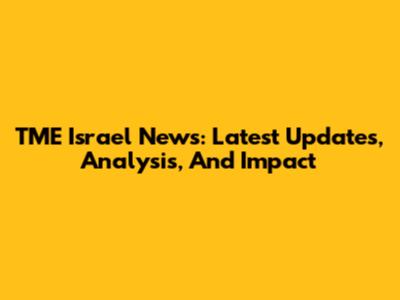 TME Israel News: Latest Updates, Analysis, And Impact