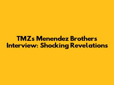 TMZ's Menendez Brothers Interview: Shocking Revelations