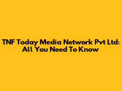 TNF Today Media Network Pvt Ltd: All You Need To Know