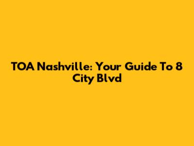 TOA Nashville: Your Guide To 8 City Blvd
