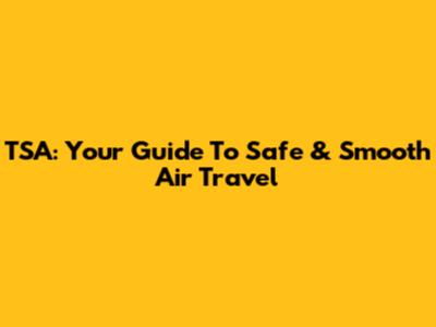 TSA: Your Guide To Safe & Smooth Air Travel