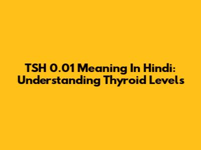 TSH 0.01 Meaning In Hindi: Understanding Thyroid Levels