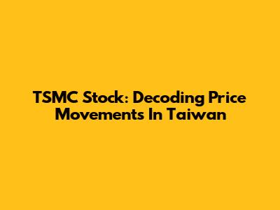 TSMC Stock: Decoding Price Movements In Taiwan
