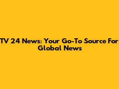TV 24 News: Your Go-To Source For Global News
