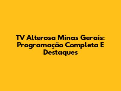 TV Alterosa Minas Gerais: Programação Completa E Destaques
