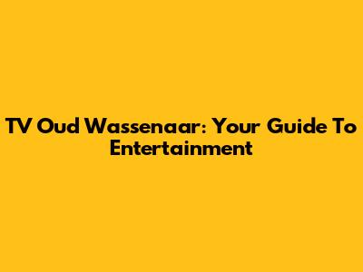 TV Oud Wassenaar: Your Guide To Entertainment