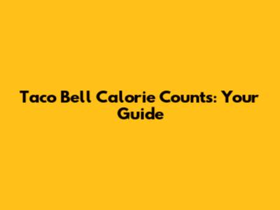 Taco Bell Calorie Counts: Your Guide