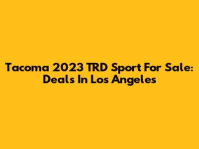 Tacoma 2023 TRD Sport For Sale: Deals In Los Angeles