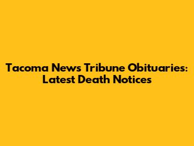Tacoma News Tribune Obituaries: Latest Death Notices