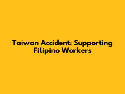 Taiwan Accident: Supporting Filipino Workers