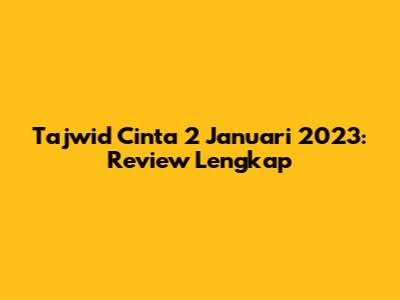 Tajwid Cinta 2 Januari 2023: Review Lengkap