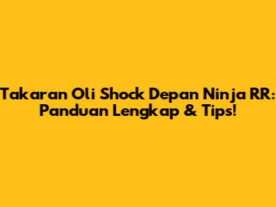 Takaran Oli Shock Depan Ninja RR: Panduan Lengkap & Tips!