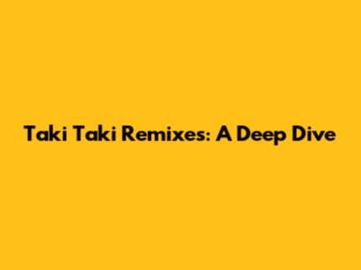 Taki Taki Remixes: A Deep Dive