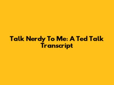 Talk Nerdy To Me: A Ted Talk Transcript