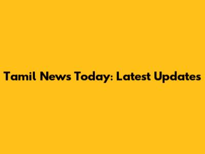 Tamil News Today: Latest Updates