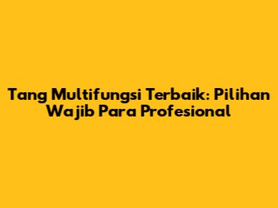 Tang Multifungsi Terbaik: Pilihan Wajib Para Profesional