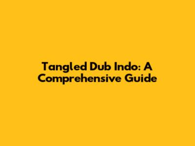 Tangled Dub Indo: A Comprehensive Guide
