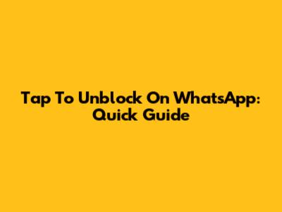 Tap To Unblock On WhatsApp: Quick Guide