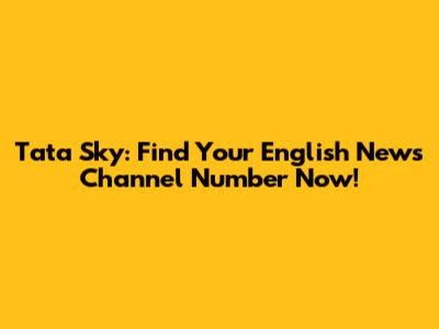 Tata Sky: Find Your English News Channel Number Now!
