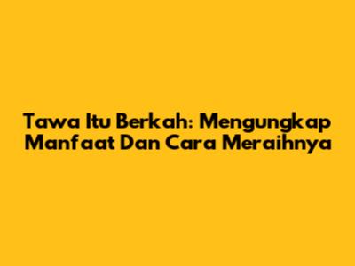 Tawa Itu Berkah: Mengungkap Manfaat Dan Cara Meraihnya