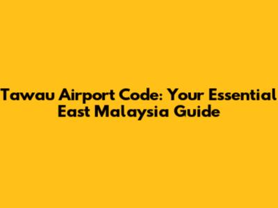 Tawau Airport Code: Your Essential East Malaysia Guide