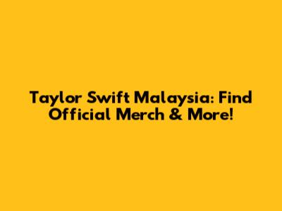 Taylor Swift Malaysia: Find Official Merch & More!