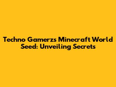 Techno Gamerz's Minecraft World Seed: Unveiling Secrets
