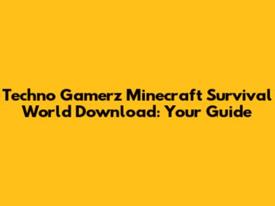 Techno Gamerz Minecraft Survival World Download: Your Guide