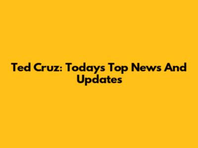 Ted Cruz: Today's Top News And Updates