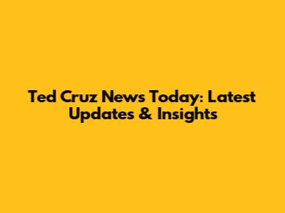 Ted Cruz News Today: Latest Updates & Insights