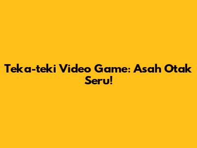 Teka-teki Video Game: Asah Otak Seru!