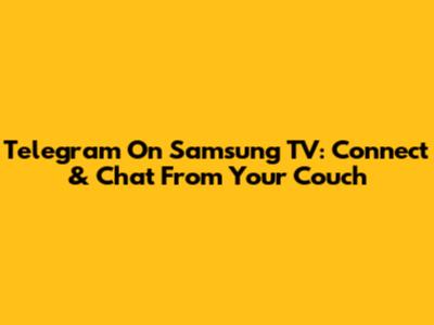 Telegram On Samsung TV: Connect & Chat From Your Couch