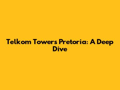 Telkom Towers Pretoria: A Deep Dive