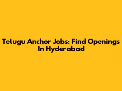 Telugu Anchor Jobs: Find Openings In Hyderabad