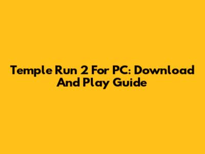 Temple Run 2 For PC: Download And Play Guide