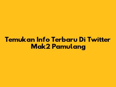 Temukan Info Terbaru Di Twitter Mak2 Pamulang