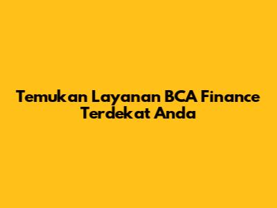 Temukan Layanan BCA Finance Terdekat Anda