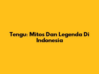 Tengu: Mitos Dan Legenda Di Indonesia